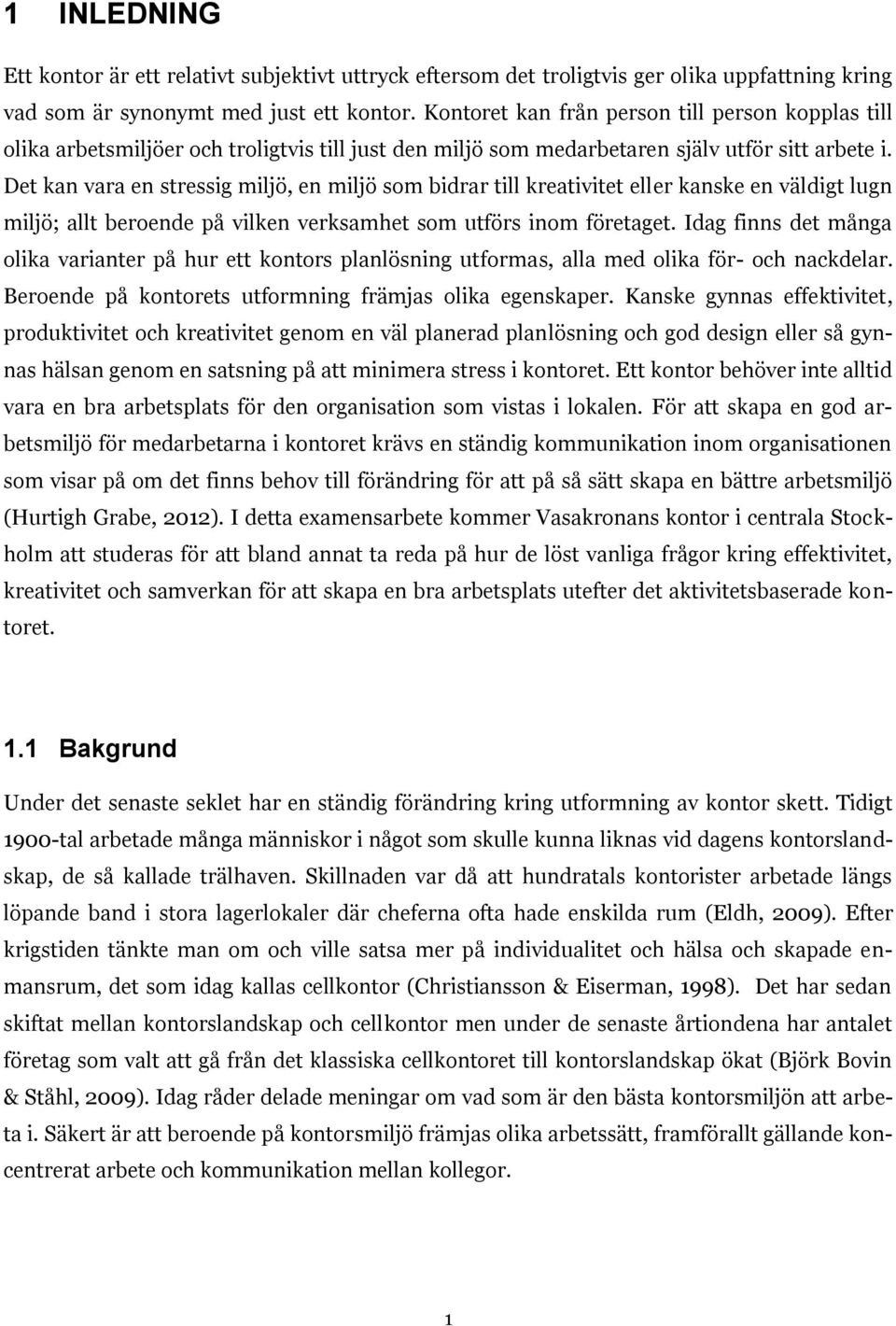 Det kan vara en stressig miljö, en miljö som bidrar till kreativitet eller kanske en väldigt lugn miljö; allt beroende på vilken verksamhet som utförs inom företaget.