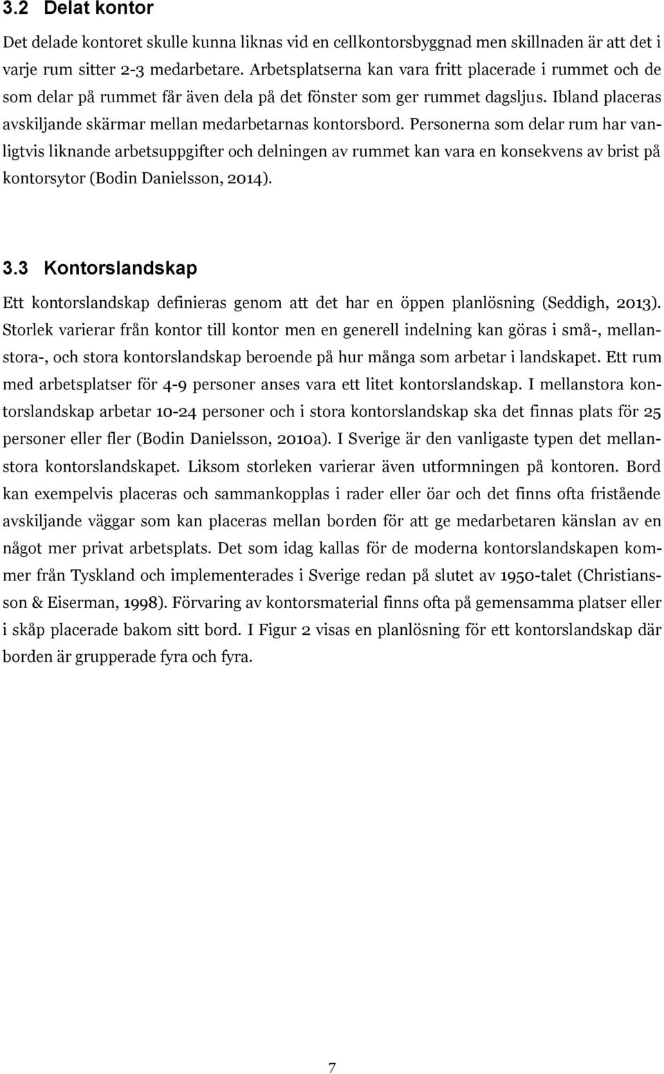 Personerna som delar rum har vanligtvis liknande arbetsuppgifter och delningen av rummet kan vara en konsekvens av brist på kontorsytor (Bodin Danielsson, 2014). 3.