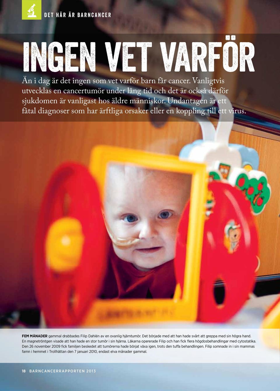 Undantagen är ett fåtal diagnoser som har ärftliga orsaker eller en koppling till ett virus. fem månader gammal drabbades Filip Dahlén av en ovanlig hjärntumör.