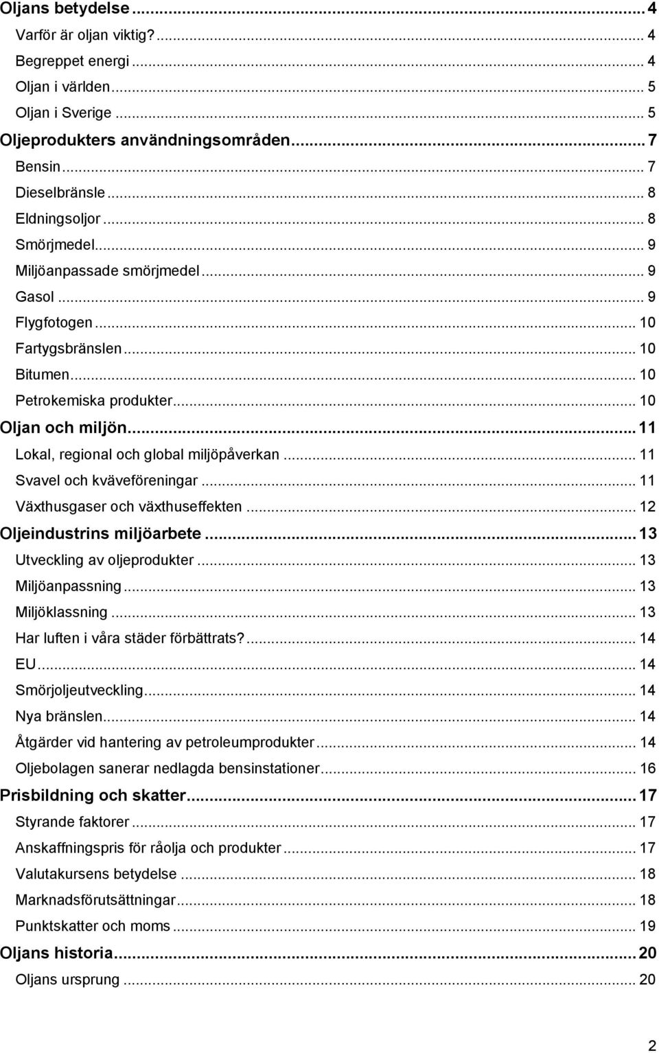 ..11 Lokal, regional och global miljöpåverkan... 11 Svavel och kväveföreningar... 11 Växthusgaser och växthuseffekten... 12 Oljeindustrins miljöarbete...13 Utveckling av oljeprodukter.