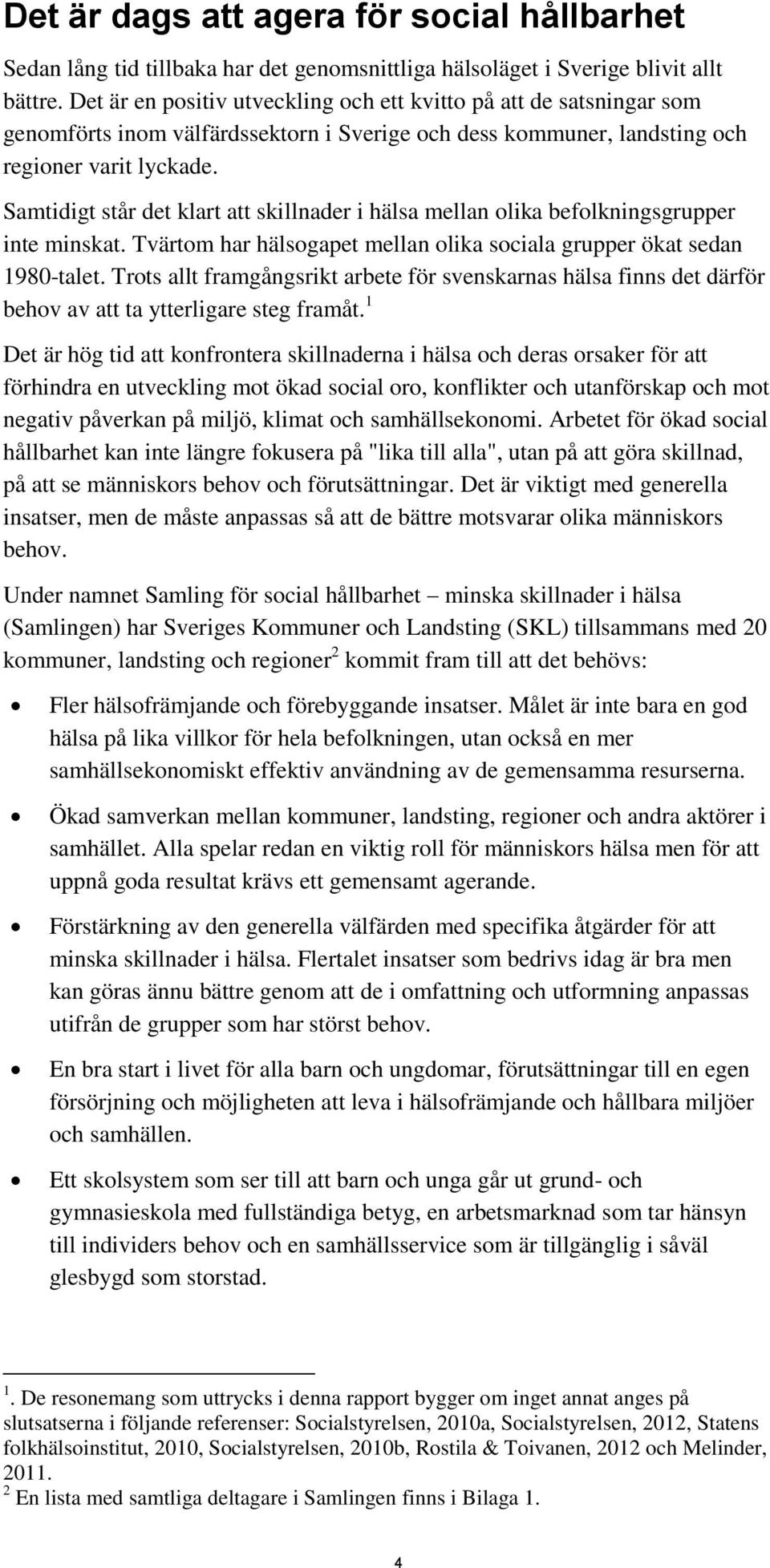 Samtidigt står det klart att skillnader i hälsa mellan olika befolkningsgrupper inte minskat. Tvärtom har hälsogapet mellan olika sociala grupper ökat sedan 1980-talet.