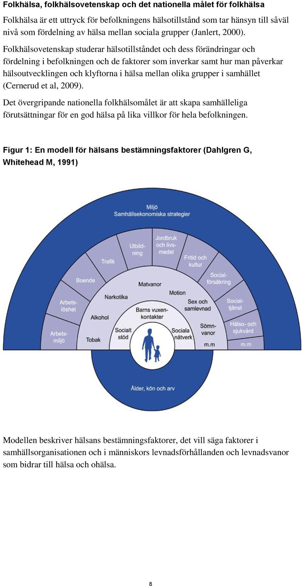 Folkhälsovetenskap studerar hälsotillståndet och dess förändringar och fördelning i befolkningen och de faktorer som inverkar samt hur man påverkar hälsoutvecklingen och klyftorna i hälsa mellan