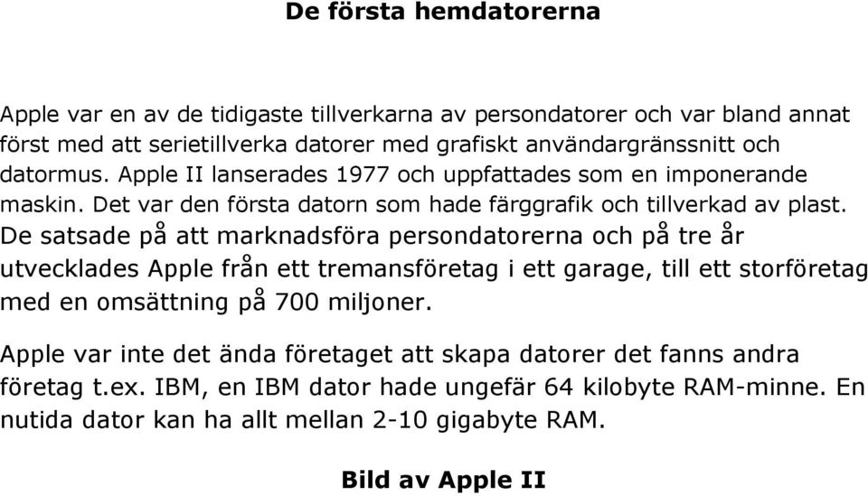 De satsade på att marknadsföra persondatorerna och på tre år utvecklades Apple från ett tremansföretag i ett garage, till ett storföretag med en omsättning på 700 miljoner.