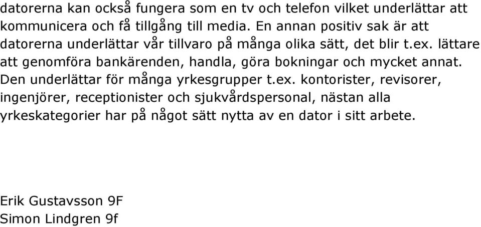 lättare att genomföra bankärenden, handla, göra bokningar och mycket annat. Den underlättar för många yrkesgrupper t.ex.