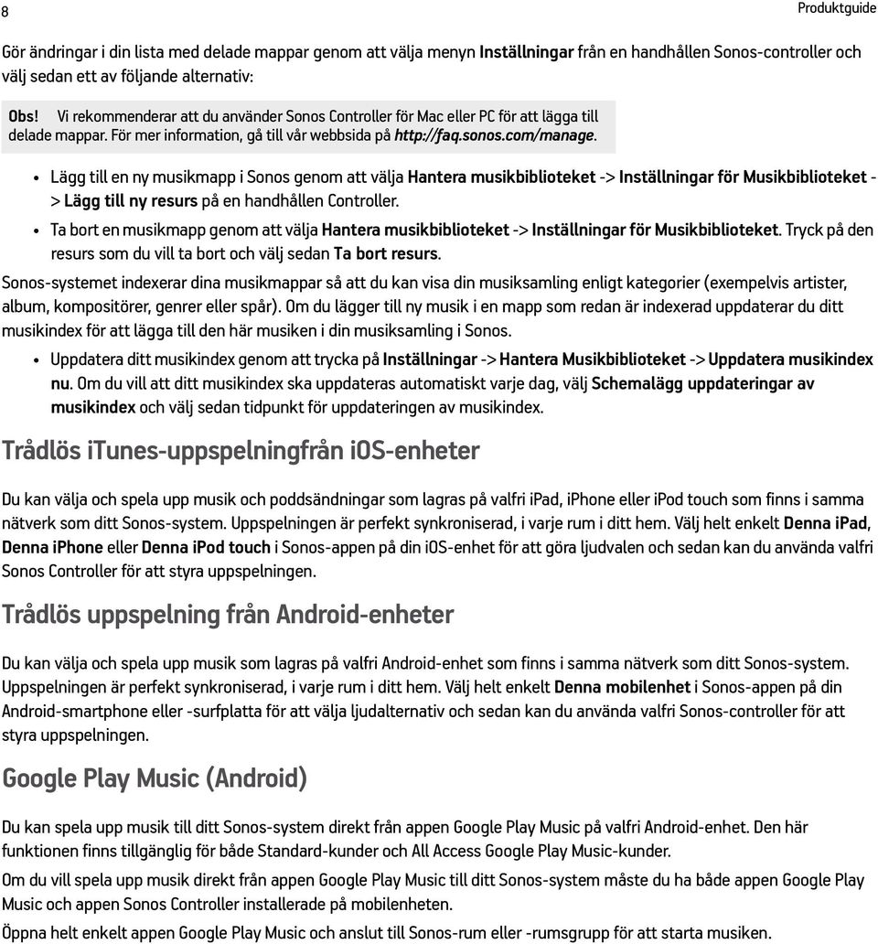 Lägg till en ny musikmapp i Sonos genom att välja Hantera musikbiblioteket -> Inställningar för Musikbiblioteket - > Lägg till ny resurs på en handhållen Controller.