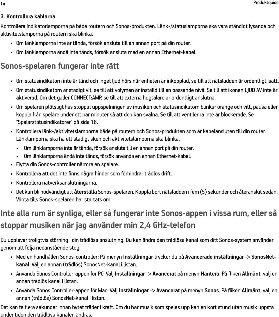 Sonos-spelaren fungerar inte rätt Om statusindikatorn inte är tänd och inget ljud hörs när enheten är inkopplad, se till att nätsladden är ordentligt isatt.