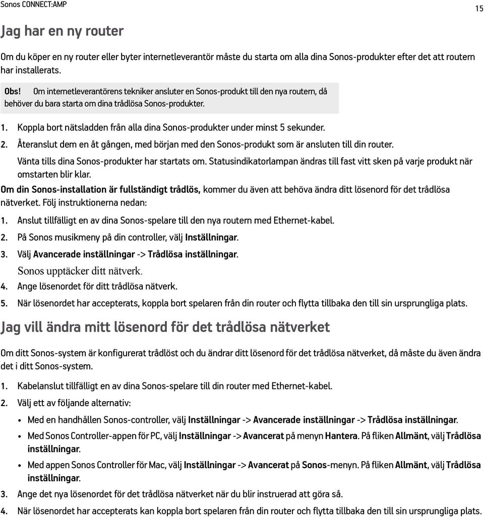 Koppla bort nätsladden från alla dina Sonos-produkter under minst 5 sekunder. 2. Återanslut dem en åt gången, med början med den Sonos-produkt som är ansluten till din router.