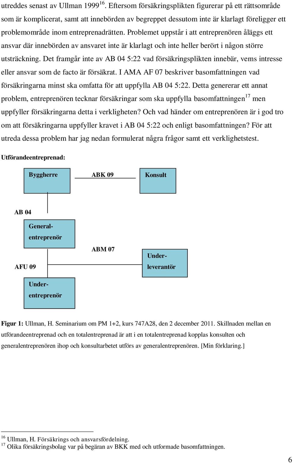 Problemet uppstår i att entreprenören åläggs ett ansvar där innebörden av ansvaret inte är klarlagt och inte heller berört i någon större utsträckning.