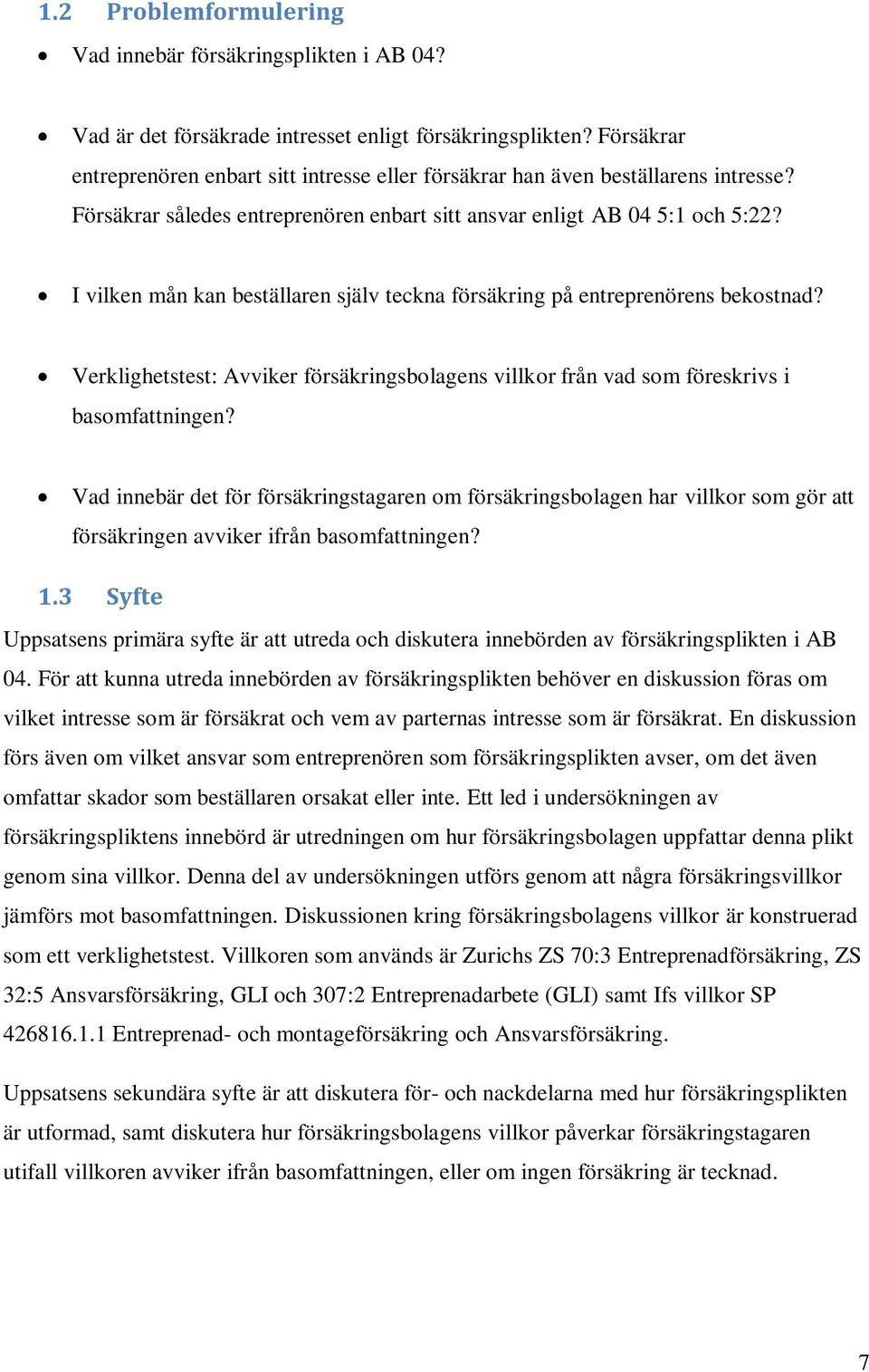 I vilken mån kan beställaren själv teckna försäkring på entreprenörens bekostnad? Verklighetstest: Avviker försäkringsbolagens villkor från vad som föreskrivs i basomfattningen?