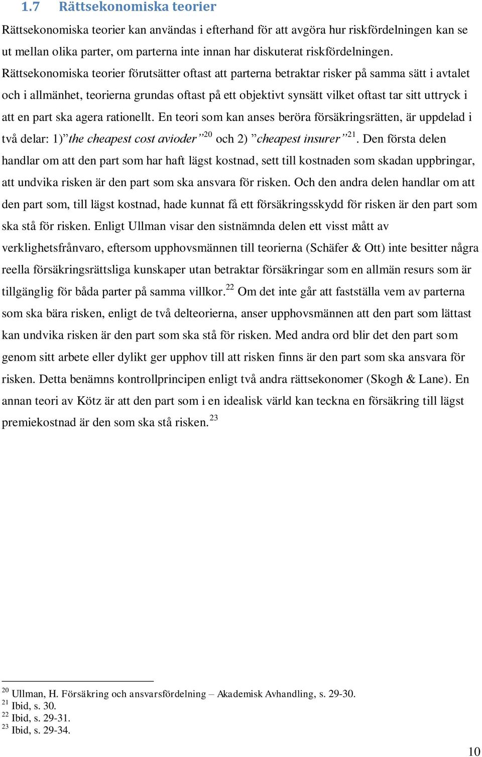 att en part ska agera rationellt. En teori som kan anses beröra försäkringsrätten, är uppdelad i två delar: 1) the cheapest cost avioder 20 och 2) cheapest insurer 21.