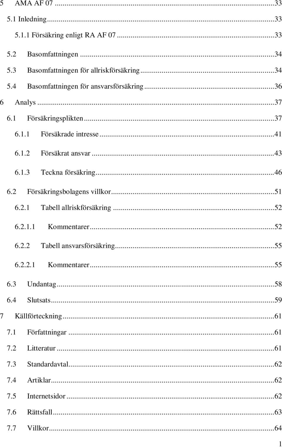 .. 51 6.2.1 Tabell allriskförsäkring... 52 6.2.1.1 Kommentarer... 52 6.2.2 Tabell ansvarsförsäkring... 55 6.2.2.1 Kommentarer... 55 6.3 Undantag... 58 6.4 Slutsats.