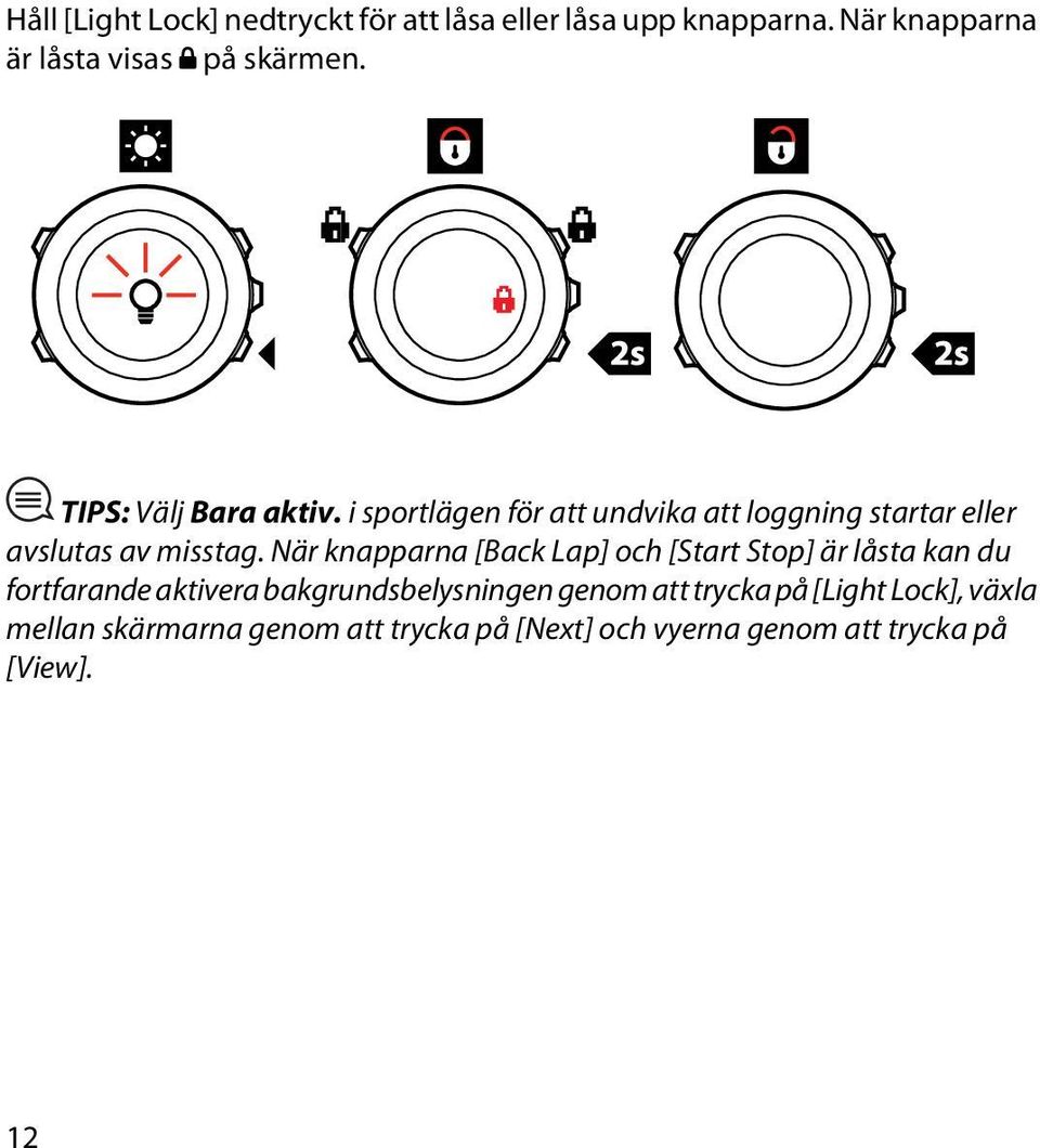 När knapparna [Back Lap] och [Start Stop] är låsta kan du fortfarande aktivera bakgrundsbelysningen genom
