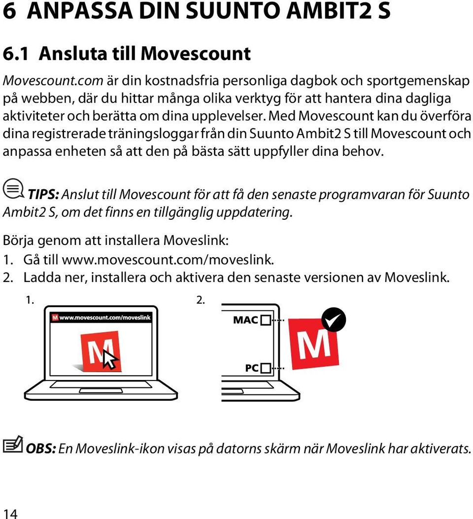 Med Movescount kan du överföra dina registrerade träningsloggar från din Suunto Ambit2 S till Movescount och anpassa enheten så att den på bästa sätt uppfyller dina behov.