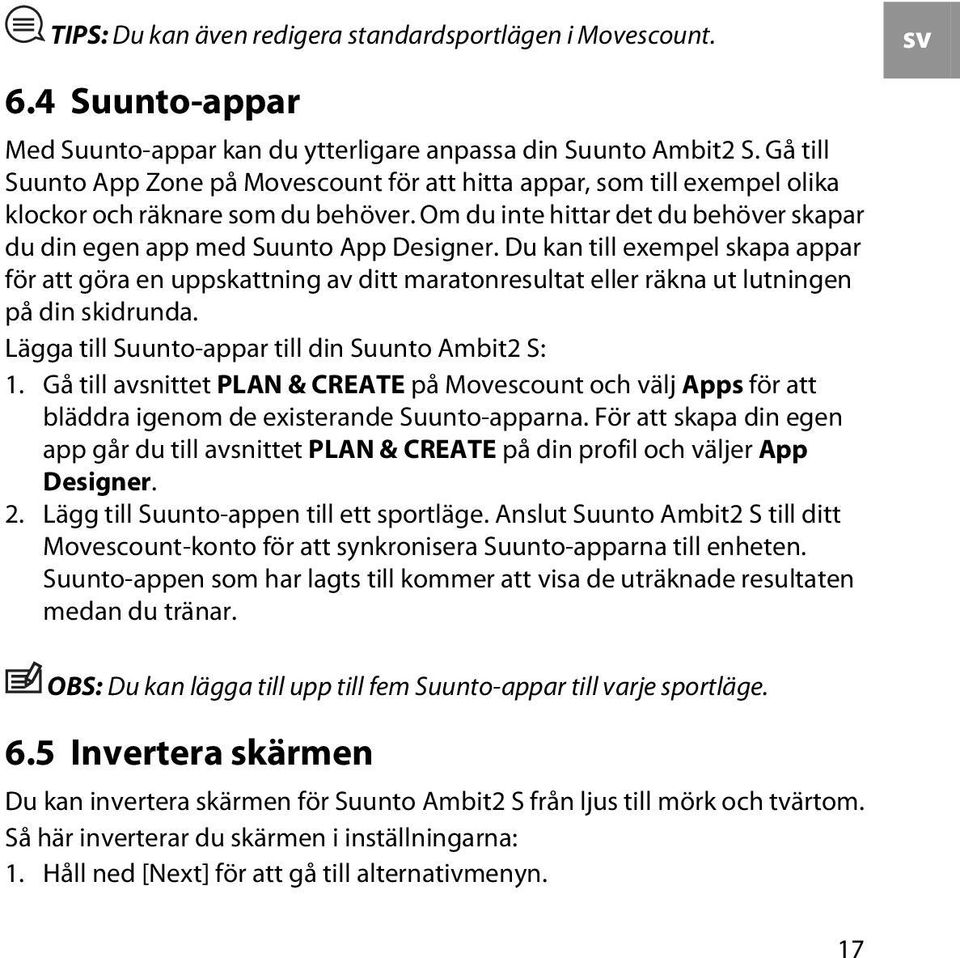 Du kan till exempel skapa appar för att göra en uppskattning av ditt maratonresultat eller räkna ut lutningen på din skidrunda. Lägga till Suunto-appar till din Suunto Ambit2 S: 1.