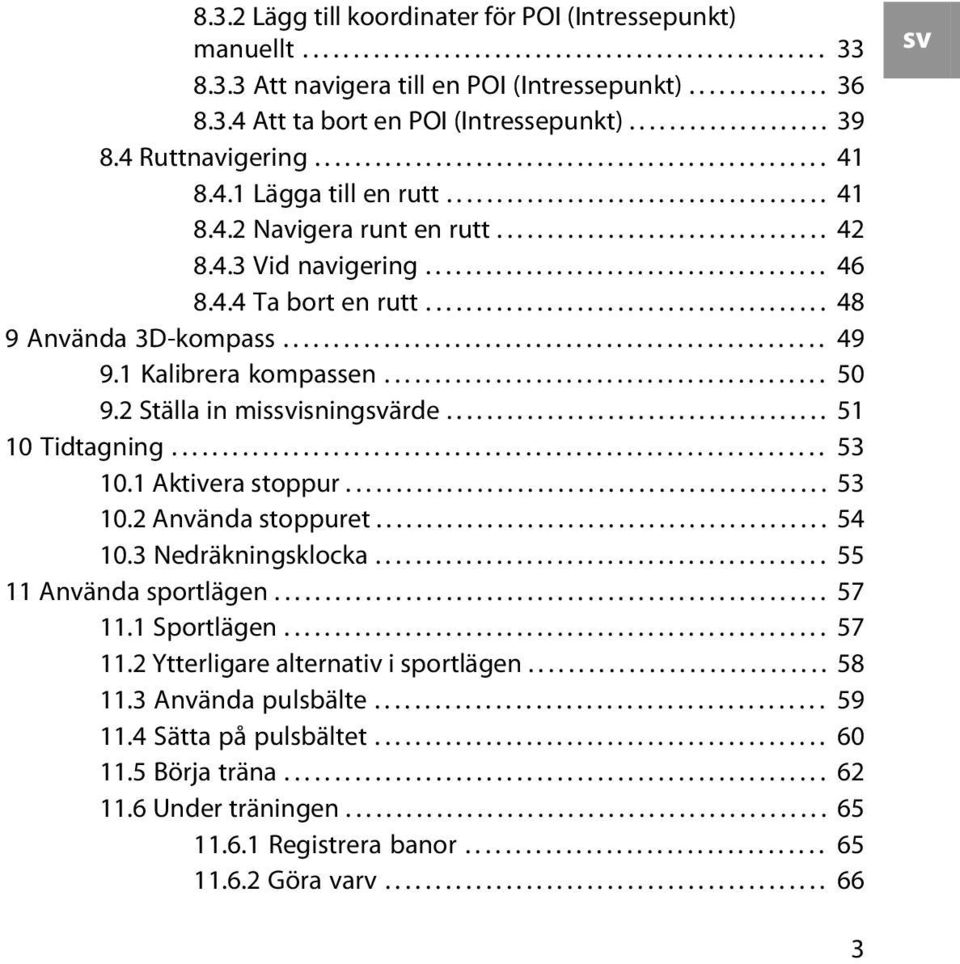 4.3 Vid navigering........................................ 46 8.4.4 Ta bort en rutt........................................ 48 9 Använda 3D-kompass...................................................... 49 9.