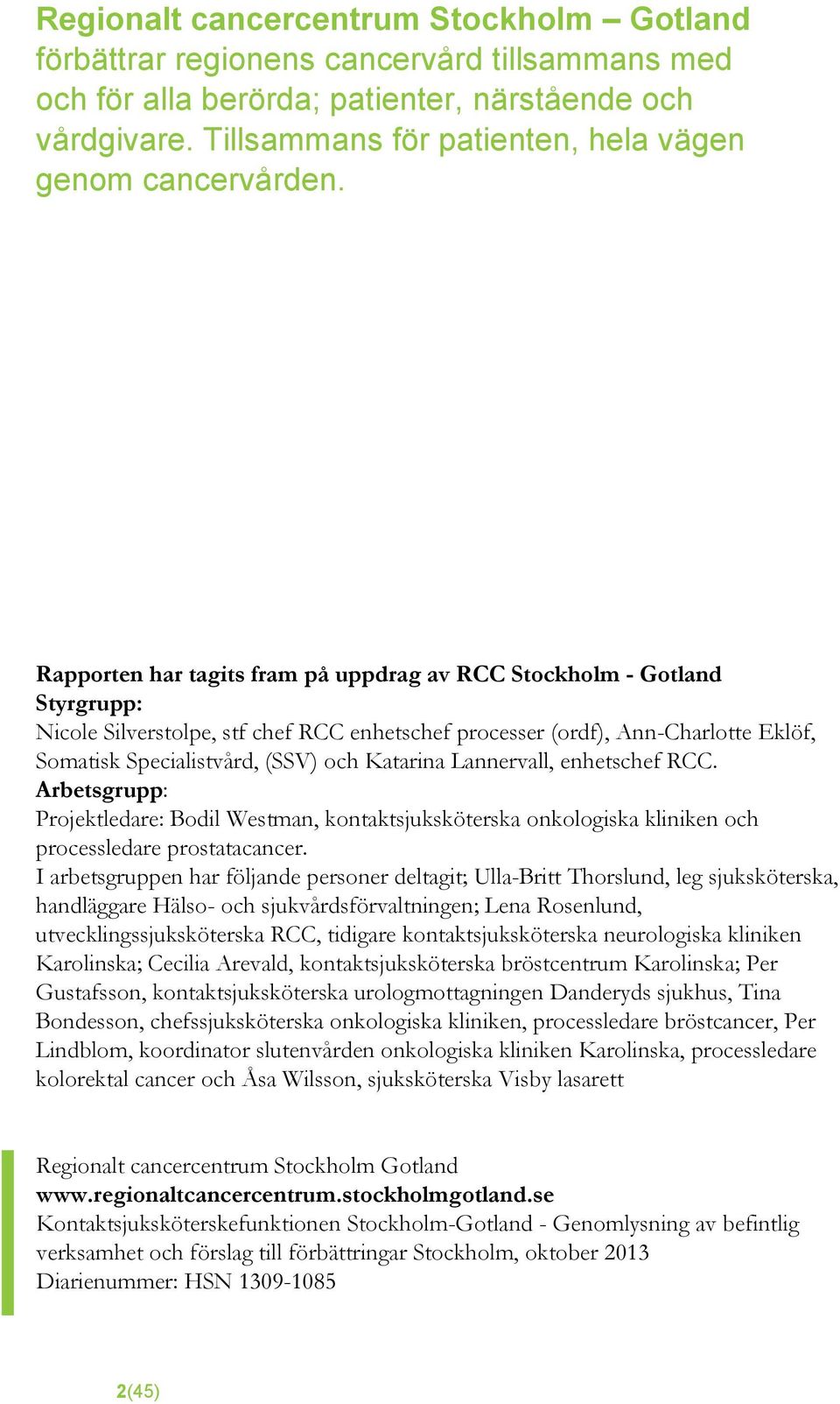 Rapporten har tagits fram på uppdrag av RCC Stockholm - Gotland Styrgrupp: Nicole Silverstolpe, stf chef RCC enhetschef processer (ordf), Ann-Charlotte Eklöf, Somatisk Specialistvård, (SSV) och