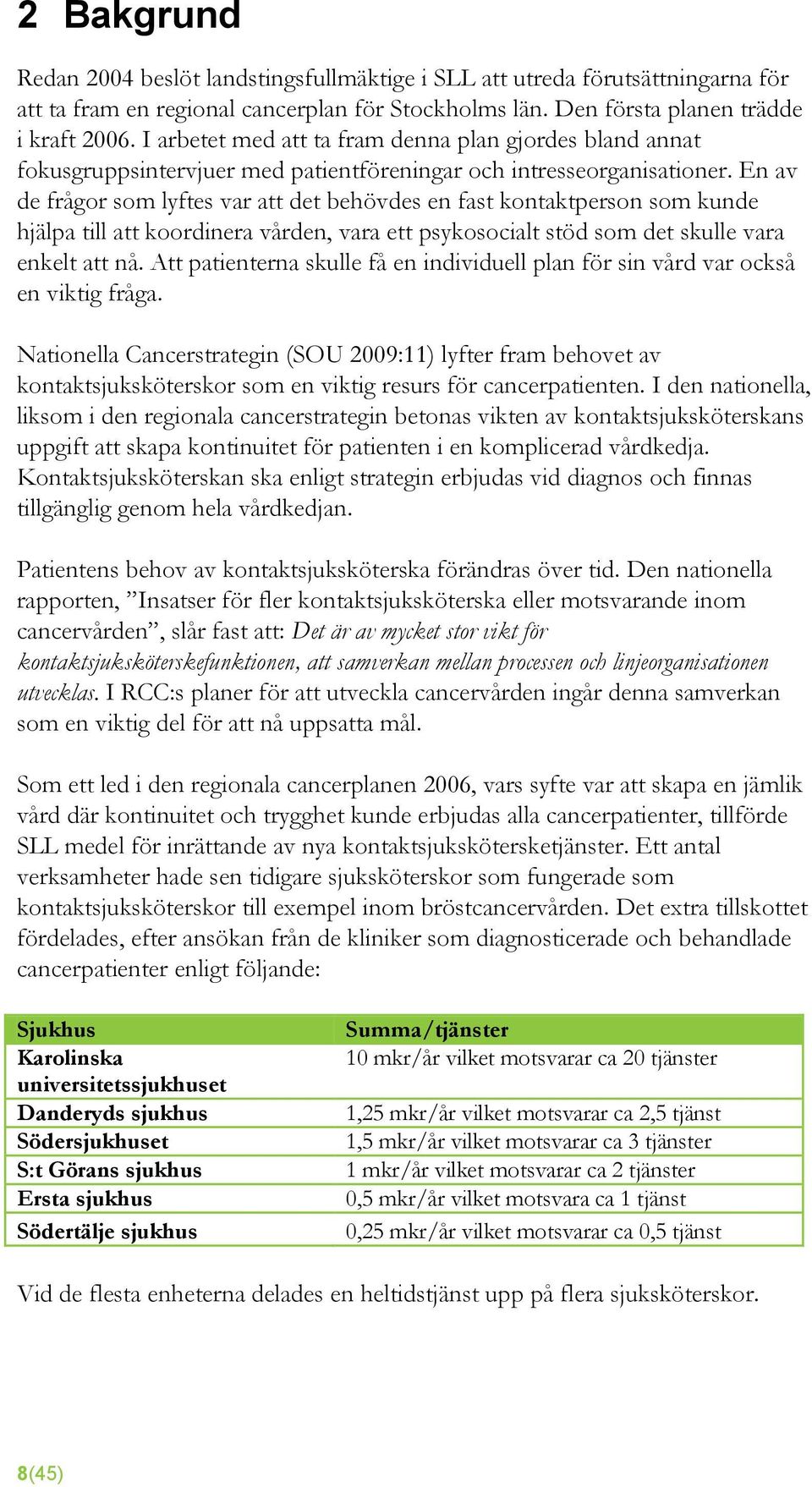 En av de frågor som lyftes var att det behövdes en fast kontaktperson som kunde hjälpa till att koordinera vården, vara ett psykosocialt stöd som det skulle vara enkelt att nå.