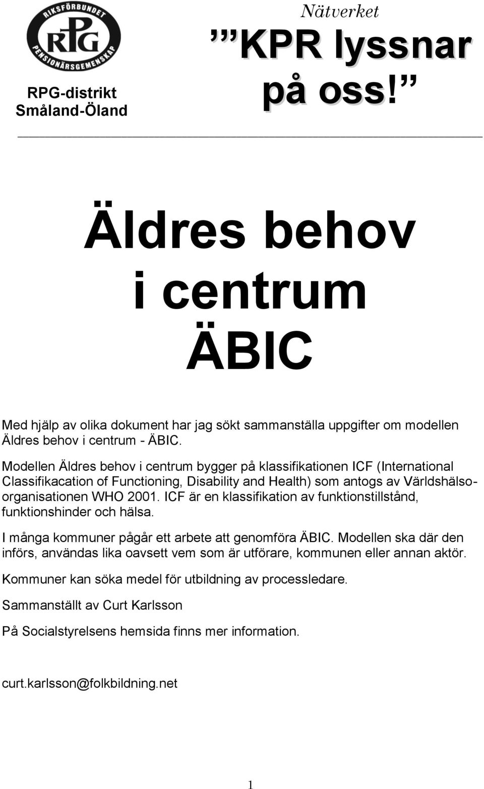 ICF är en klassifikation av funktionstillstånd, funktionshinder och hälsa. I många kommuner pågår ett arbete att genomföra ÄBIC.