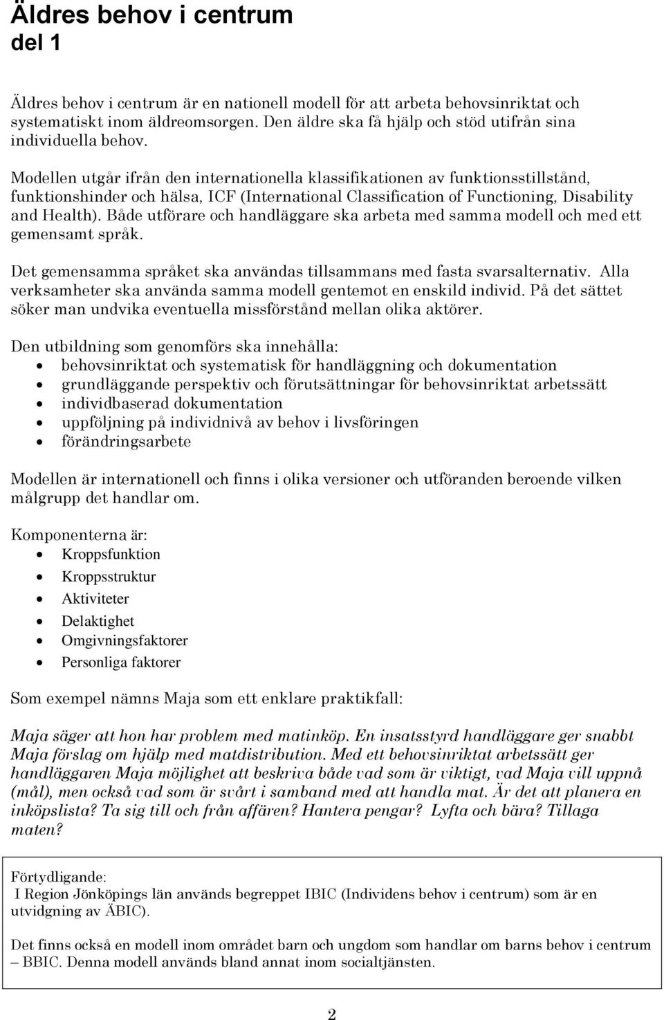 Modellen utgår ifrån den internationella klassifikationen av funktionsstillstånd, funktionshinder och hälsa, ICF (International Classification of Functioning, Disability and Health).