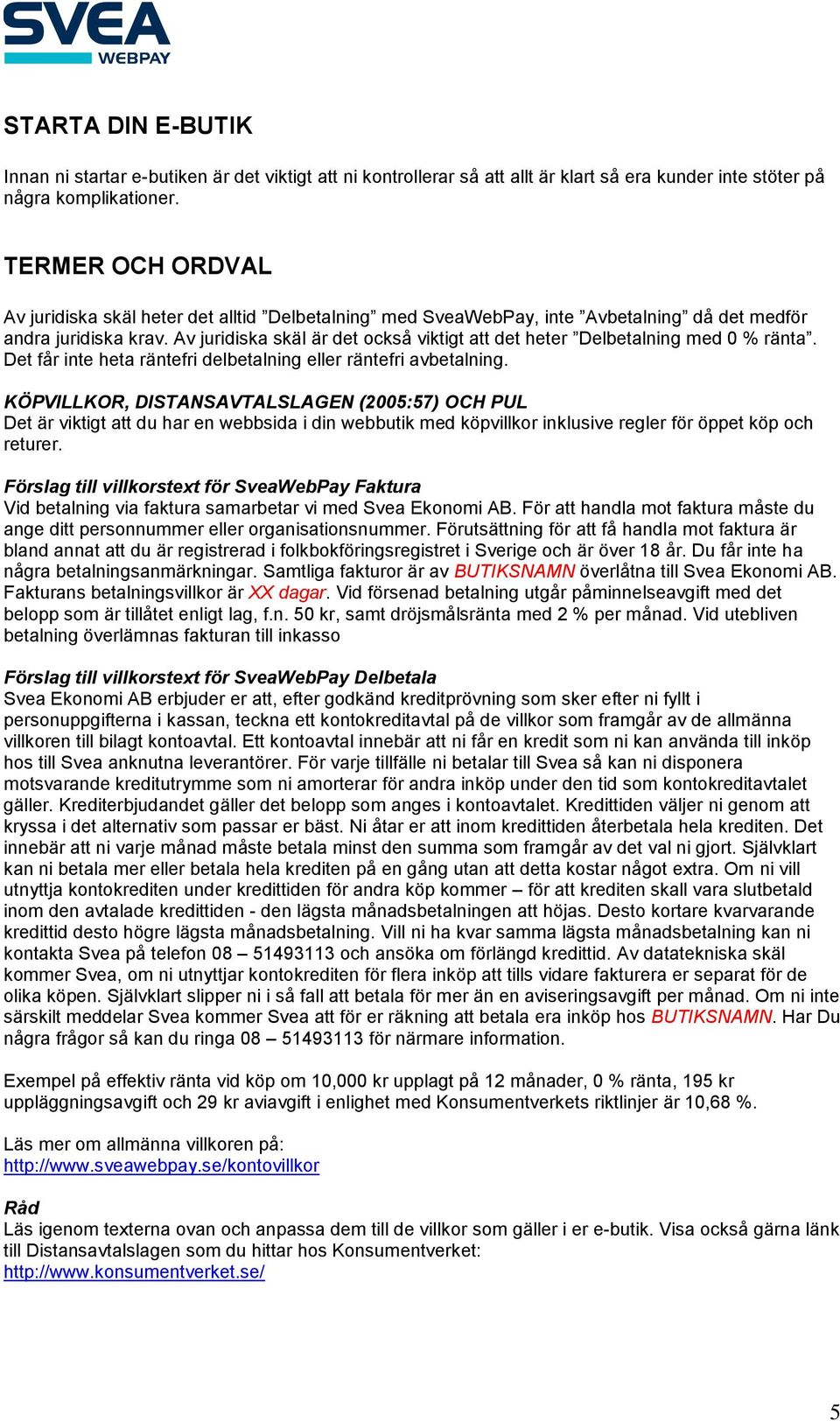 Av juridiska skäl är det också viktigt att det heter Delbetalning med 0 % ränta. Det får inte heta räntefri delbetalning eller räntefri avbetalning.