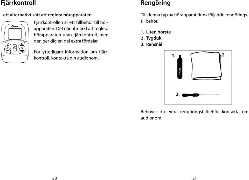 För ytterligare information om fjärrkontroll, kontakta din audionom.