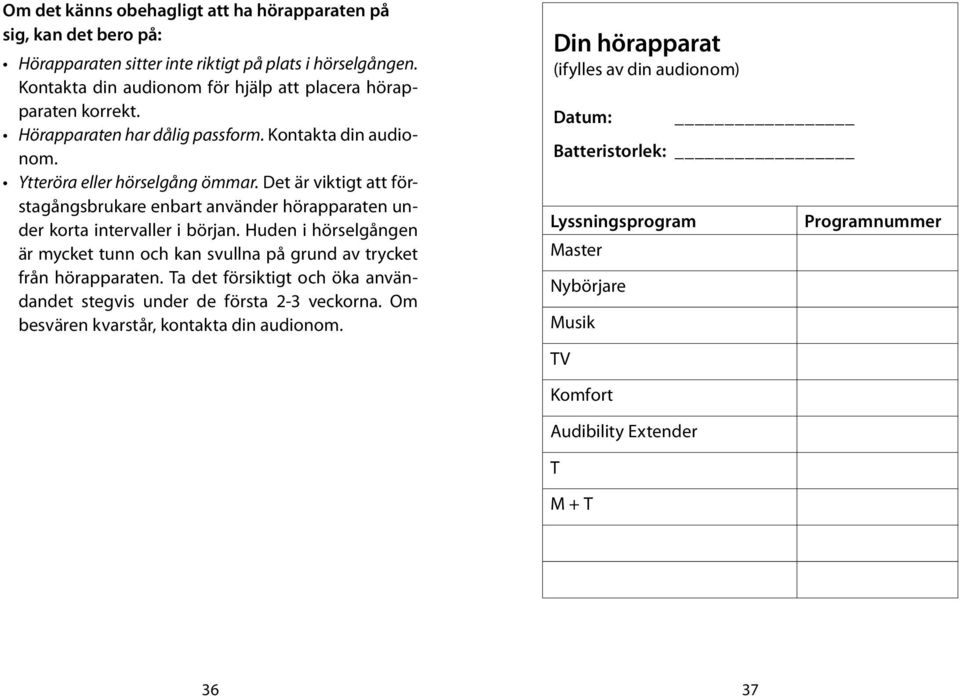 Det är viktigt att förstagångsbrukare enbart använder hörapparaten under korta intervaller i början.