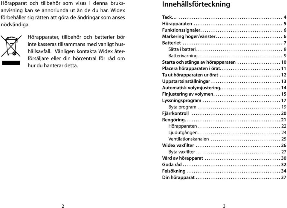 Innehållsförteckning Tack................................................ 4 Hörapparaten......................................... 5 Funktionssignaler...................................... 6 Markering höger/vänster.