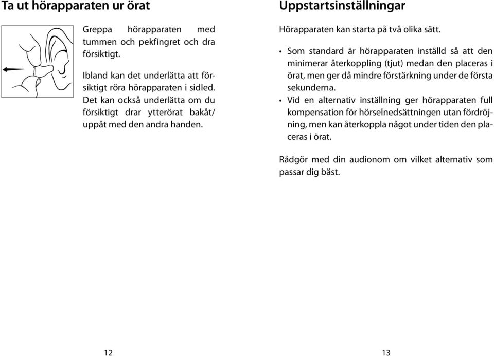 Som standard är hörapparaten inställd så att den minimerar återkoppling (tjut) medan den placeras i örat, men ger då mindre förstärkning under de första sekunderna.