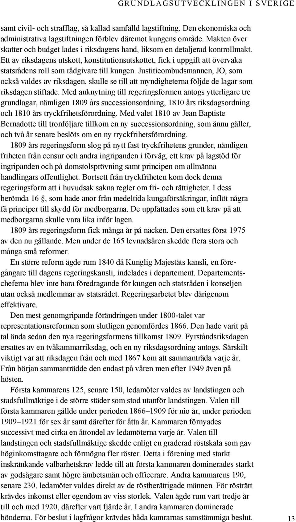 Ett av riksdagens utskott, konstitutionsutskottet, fick i uppgift att övervaka statsrådens roll som rådgivare till kungen.