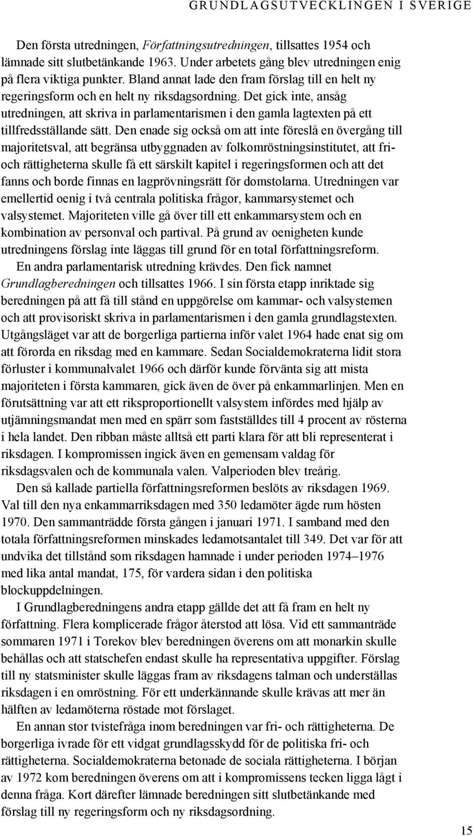 Det gick inte, ansåg utredningen, att skriva in parlamentarismen i den gamla lagtexten på ett tillfredsställande sätt.