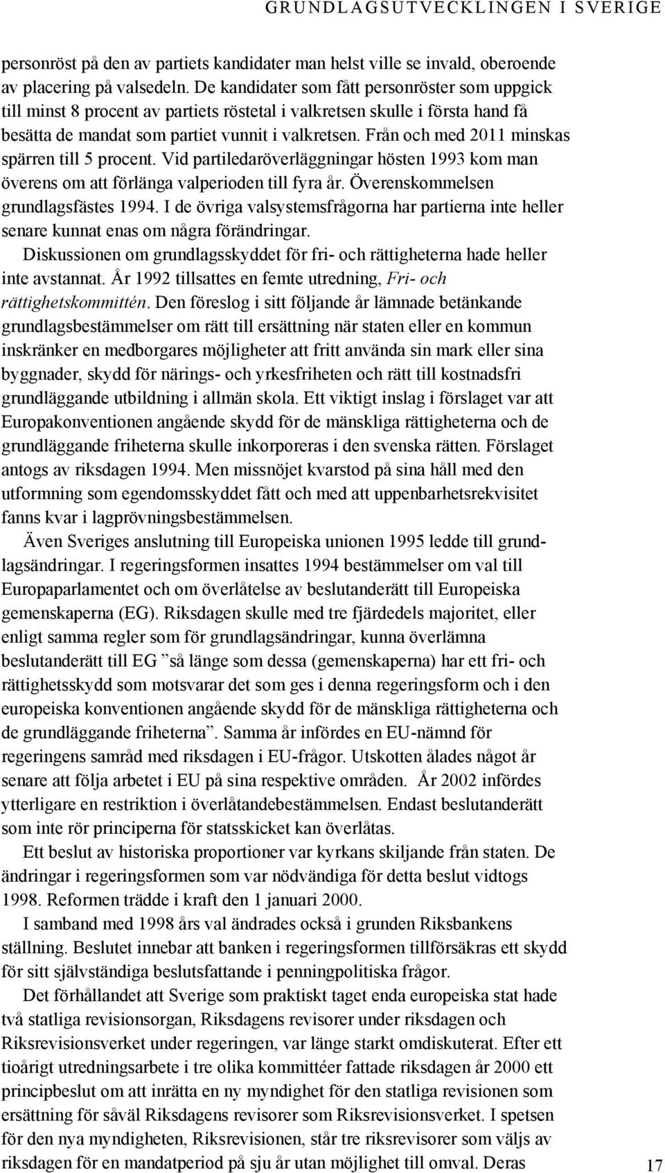 Från och med 2011 minskas spärren till 5 procent. Vid partiledaröverläggningar hösten 1993 kom man överens om att förlänga valperioden till fyra år. Överenskommelsen grundlagsfästes 1994.