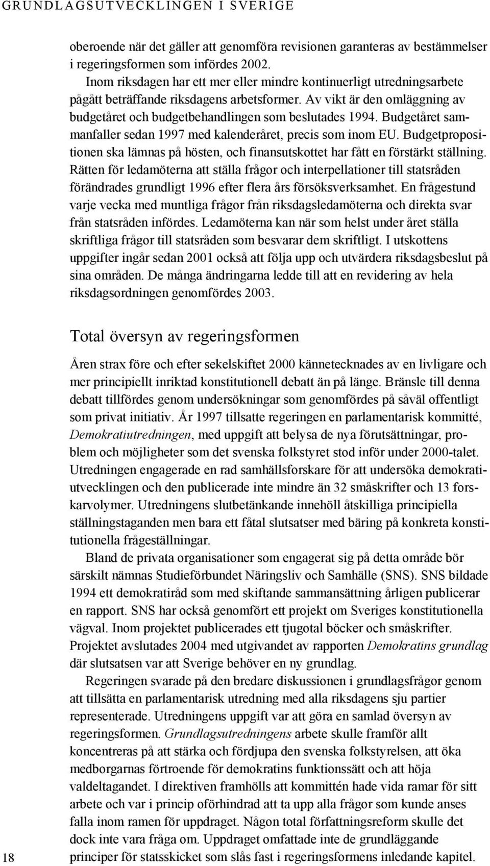 Budgetåret sammanfaller sedan 1997 med kalenderåret, precis som inom EU. Budgetpropositionen ska lämnas på hösten, och finansutskottet har fått en förstärkt ställning.