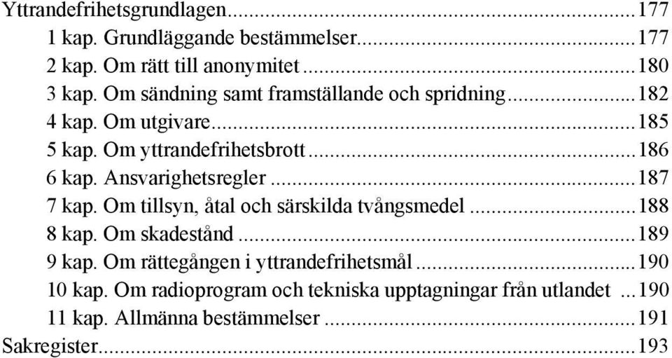 Ansvarighetsregler...187 7 kap. Om tillsyn, åtal och särskilda tvångsmedel...188 8 kap. Om skadestånd...189 9 kap.