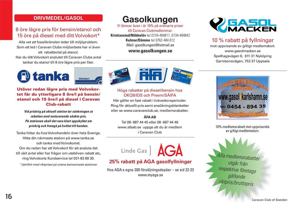 Gasolkungen Vi lämnar även i år 10% på ordinarie priser till Caravan Clubmedlemmar. Kristianstad/Nöbbelöv tel 0734-484811, 0734-484842 Kalmar/Dämme tel 0762-484 812 Mail: gasolkungen@hotmail.se www.