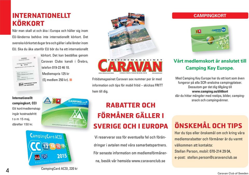 Internationellt ti campingkort, CCI Ett kort/medlemskap ingår kostnadsfritt t o m 15 maj, därefter 150 kr. UTGES AV CARAVAN CLUB OF SWEDEN SVERIGES STÖRSTA TIDNING OM MOBIL FRITID WWW.CARAVANCLUB.