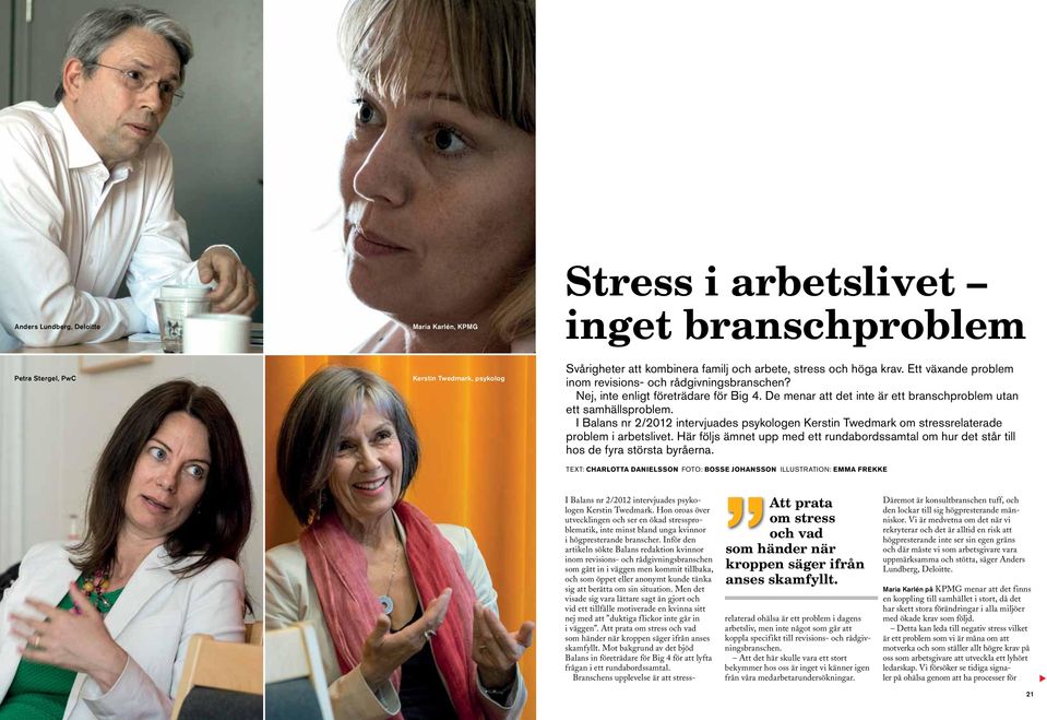 I Balans nr 2/2012 intervjuades psykologen Kerstin Twedmark om stressrelaterade problem i arbetslivet. Här följs ämnet upp med ett rundabordssamtal om hur det står till hos de fyra största byråerna.