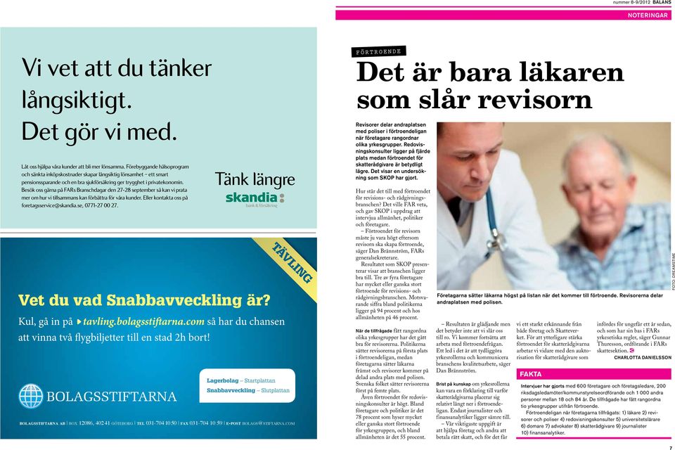 Besök oss gärna på FARs Branschdagar den 27-28 september så kan vi prata mer om hur vi tillsammans kan förbättra för våra kunder. Eller kontakta oss på foretagsservice@skandia.se, 0771-27 00 27.