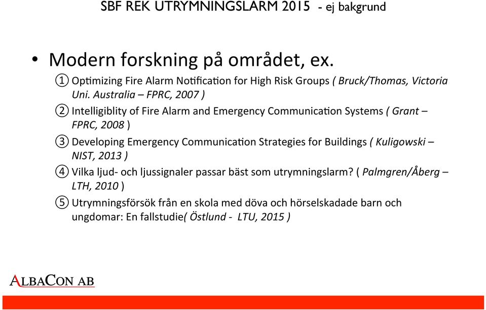 Australia FPRC, 2007 ) 2 Intelligiblity of Fire Alarm and Emergency CommunicaCon Systems ( Grant FPRC, 2008 ) 3 Developing Emergency