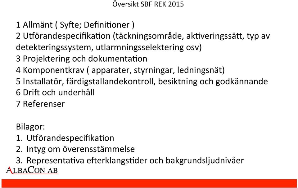 styrningar, ledningsnät) 5 Installatör, färdigstallandekontroll, besiktning och godkännande 6 DriD och underhåll 7