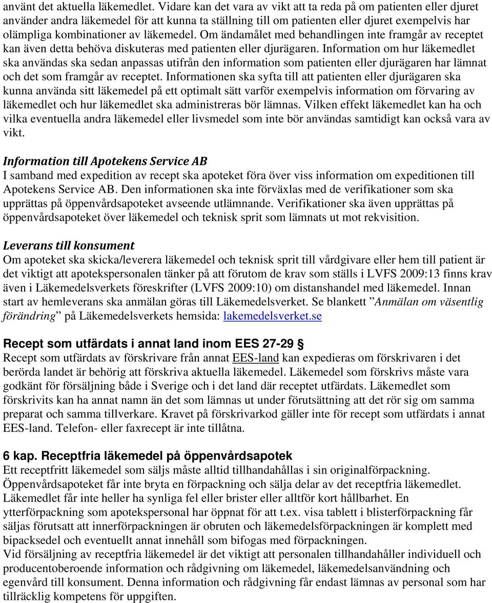 läkemedel. Om ändamålet med behandlingen inte framgår av receptet kan även detta behöva diskuteras med patienten eller djurägaren.