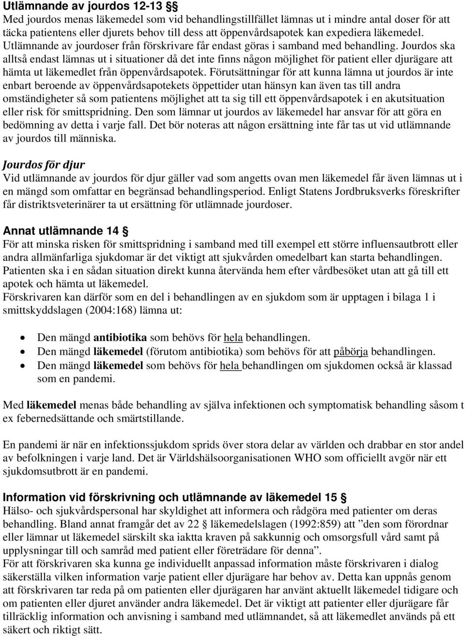 Jourdos ska alltså endast lämnas ut i situationer då det inte finns någon möjlighet för patient eller djurägare att hämta ut läkemedlet från öppenvårdsapotek.