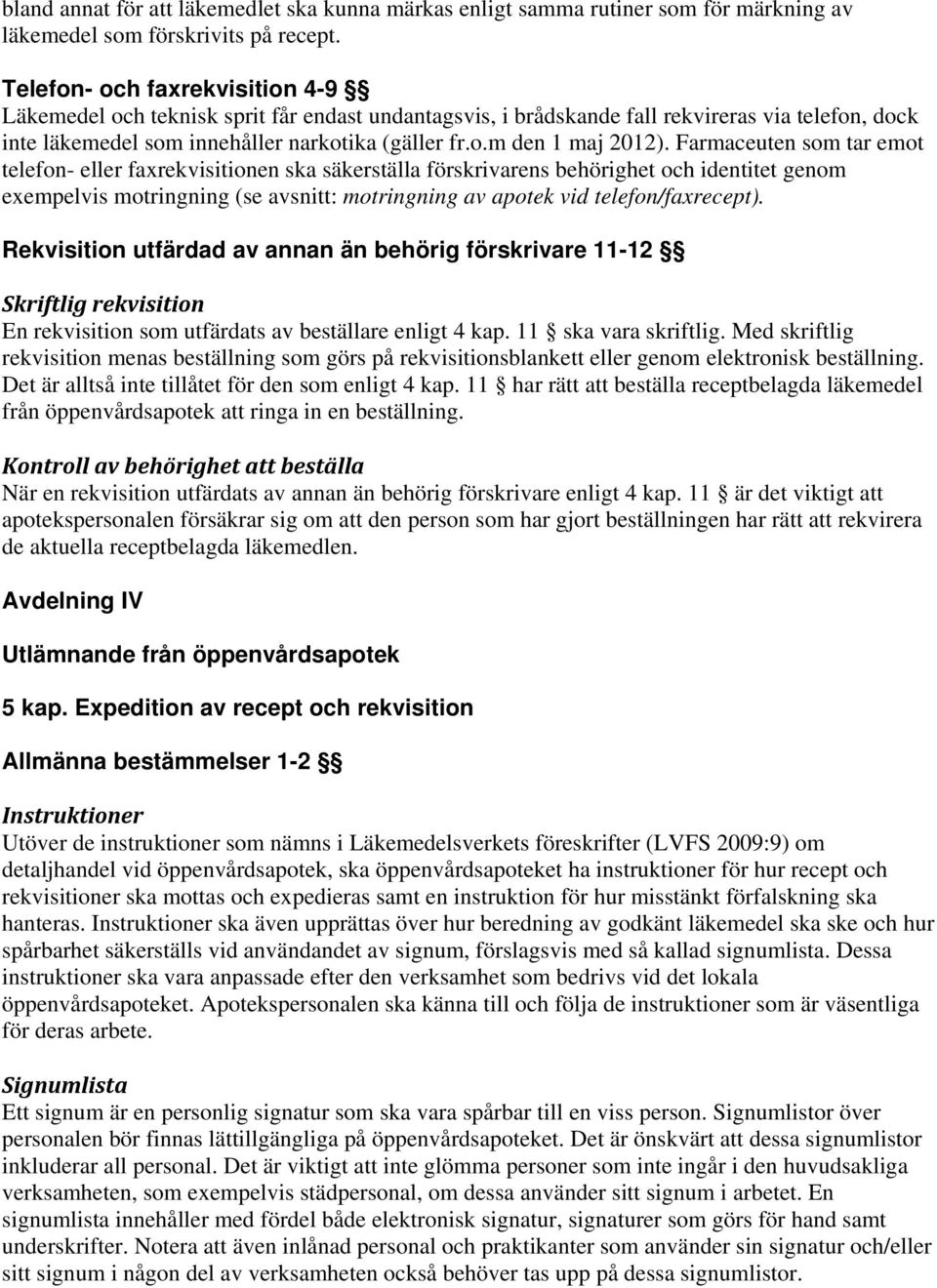 Farmaceuten som tar emot telefon- eller faxrekvisitionen ska säkerställa förskrivarens behörighet och identitet genom exempelvis motringning (se avsnitt: motringning av apotek vid telefon/faxrecept).