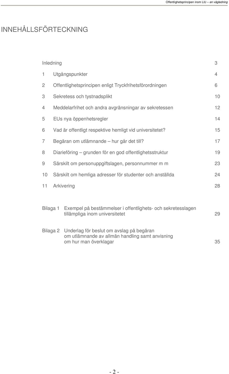 17 8 Diarieföring grunden för en god offentlighetsstruktur 19 9 Särskilt om personuppgiftslagen, personnummer m m 23 10 Särskilt om hemliga adresser för studenter och anställda 24 11