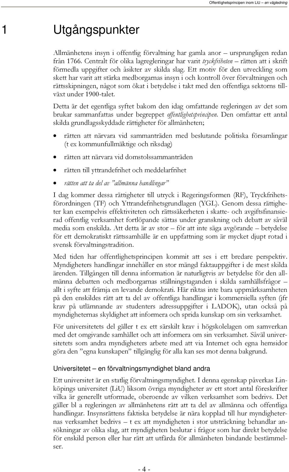 Ett motiv för den utveckling som skett har varit att stärka medborgarnas insyn i och kontroll över förvaltningen och rättsskipningen, något som ökat i betydelse i takt med den offentliga sektorns