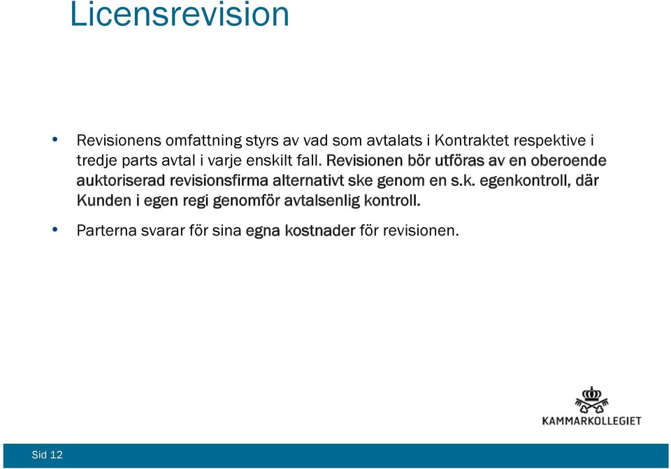 Revisionen bör utföras av en oberoende auktoriserad revisionsfirma alternativt ske genom