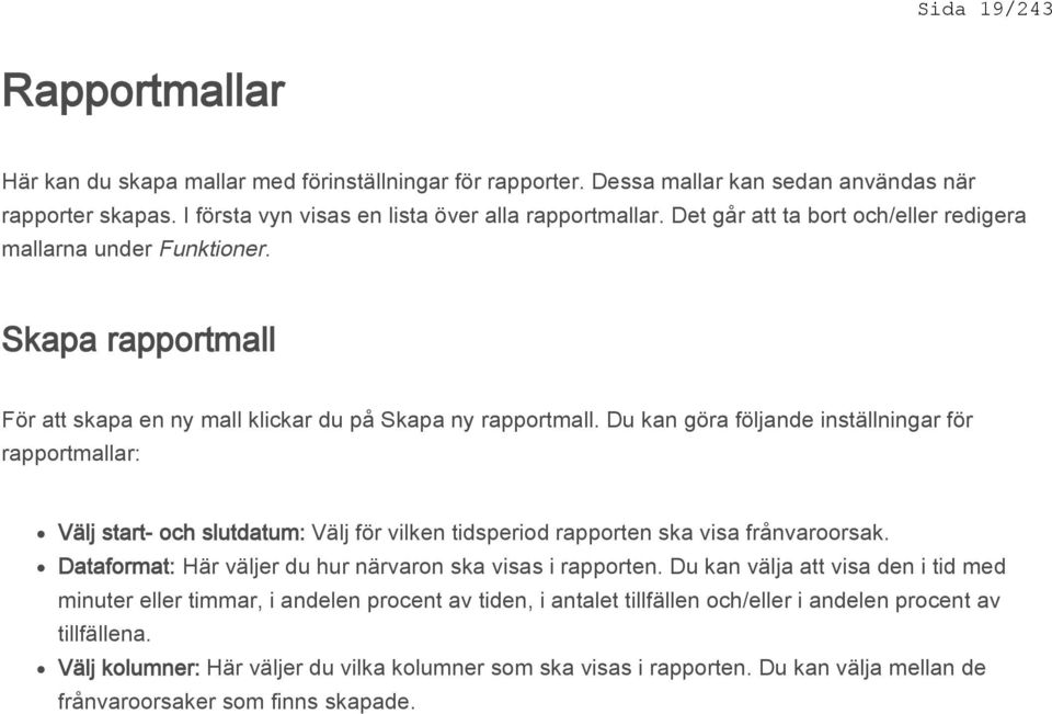 Du kan göra följande inställningar för rapportmallar: Välj start- och slutdatum: Välj för vilken tidsperiod rapporten ska visa frånvaroorsak.