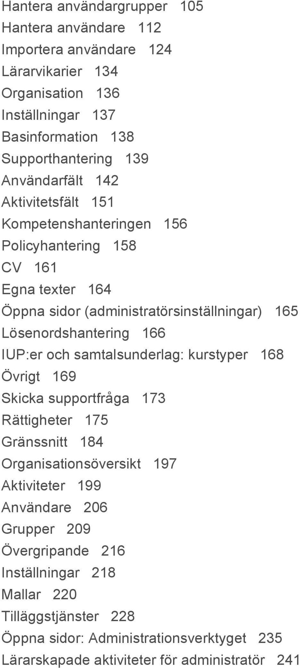 Lösenordshantering 166 IUP:er och samtalsunderlag: kurstyper 168 Övrigt 169 Skicka supportfråga 173 Rättigheter 175 Gränssnitt 184 Organisationsöversikt 197