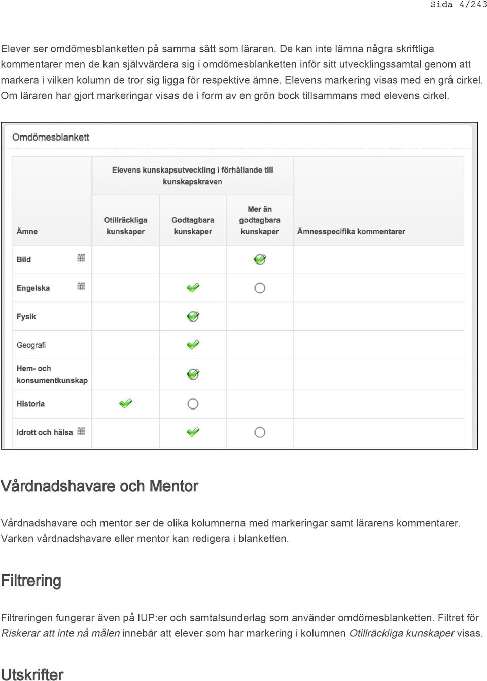 Elevens markering visas med en grå cirkel. Om läraren har gjort markeringar visas de i form av en grön bock tillsammans med elevens cirkel.