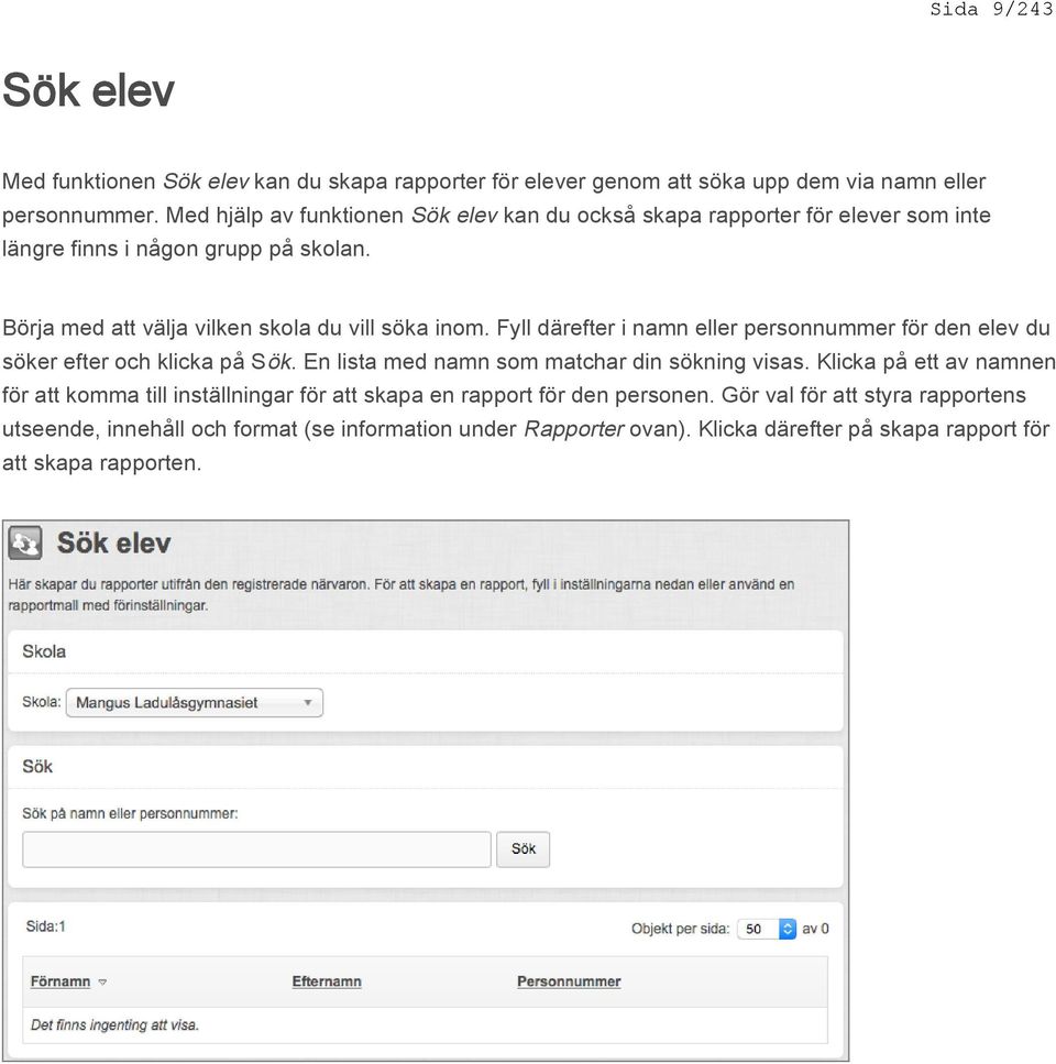 Fyll därefter i namn eller personnummer för den elev du söker efter och klicka på Sök. En lista med namn som matchar din sökning visas.