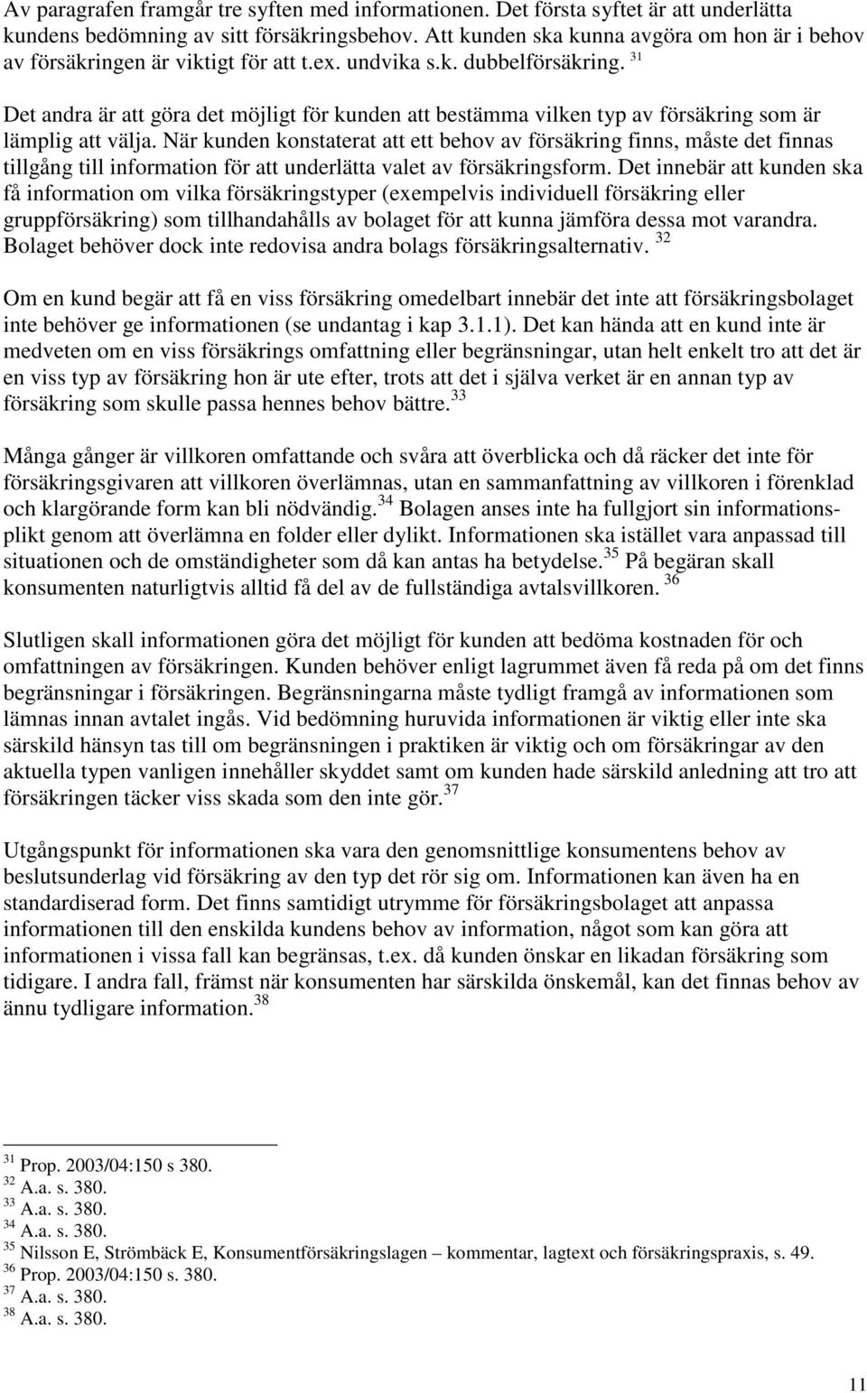 31 Det andra är att göra det möjligt för kunden att bestämma vilken typ av försäkring som är lämplig att välja.